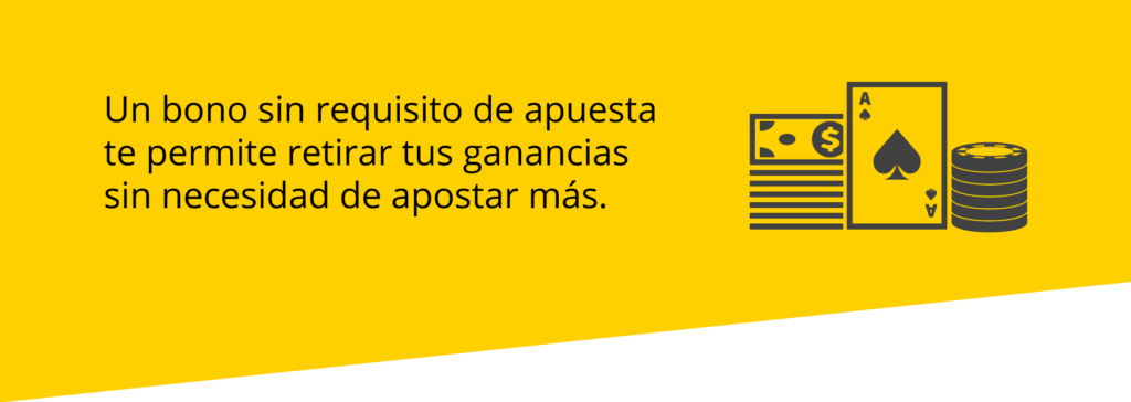 Con un bono sin requisito de apuestas no necesitas cumplir con un requisito para sacar tus ganancias.